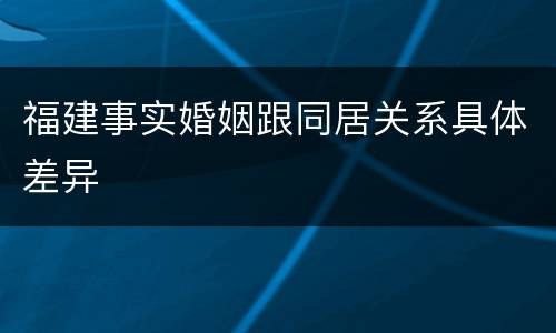 福建事实婚姻跟同居关系具体差异