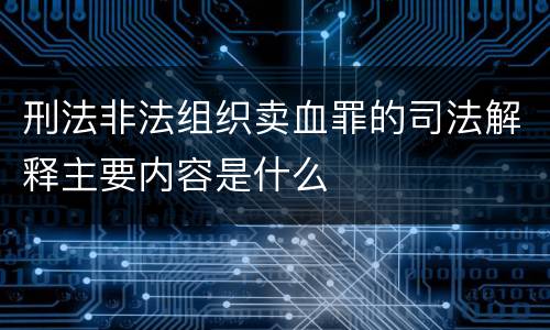 刑法非法组织卖血罪的司法解释主要内容是什么