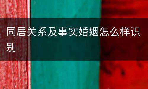 同居关系及事实婚姻怎么样识别
