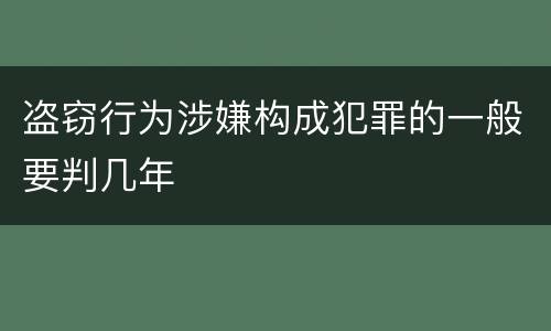 盗窃行为涉嫌构成犯罪的一般要判几年