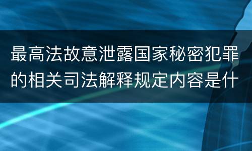 最高法故意泄露国家秘密犯罪的相关司法解释规定内容是什么