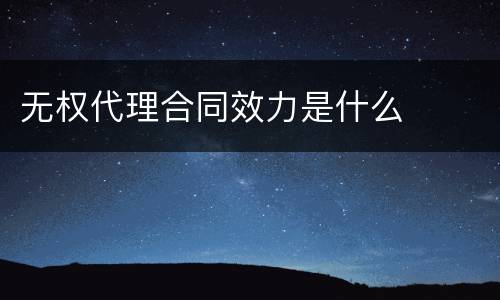 无权代理合同效力是什么