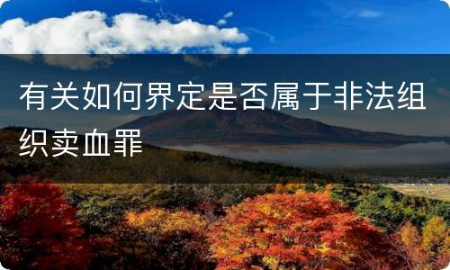 有关如何界定是否属于非法组织卖血罪