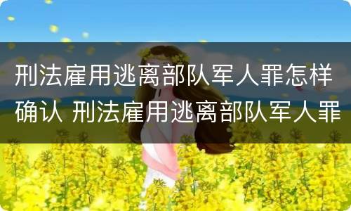 刑法雇用逃离部队军人罪怎样确认 刑法雇用逃离部队军人罪怎样确认责任