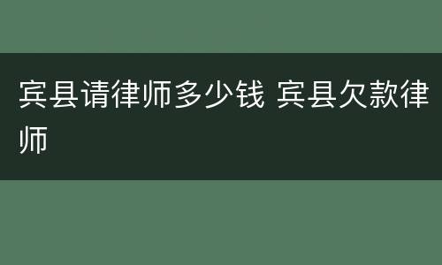 宾县请律师多少钱 宾县欠款律师