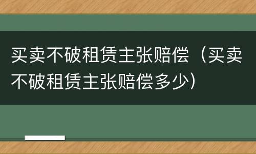 买卖不破租赁主张赔偿（买卖不破租赁主张赔偿多少）