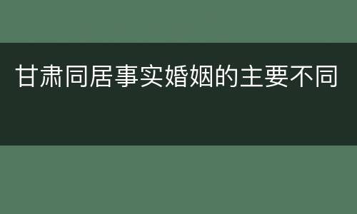 甘肃同居事实婚姻的主要不同