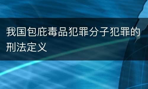 我国包庇毒品犯罪分子犯罪的刑法定义