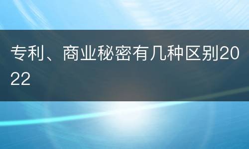 专利、商业秘密有几种区别2022