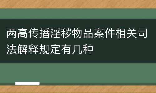 两高传播淫秽物品案件相关司法解释规定有几种
