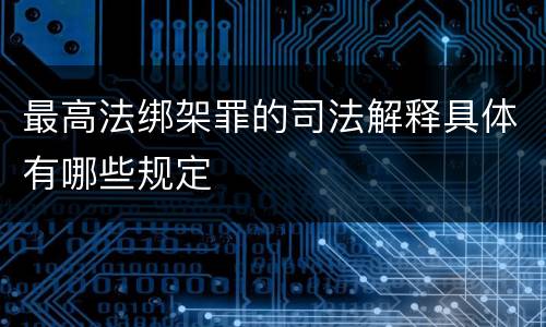最高法绑架罪的司法解释具体有哪些规定