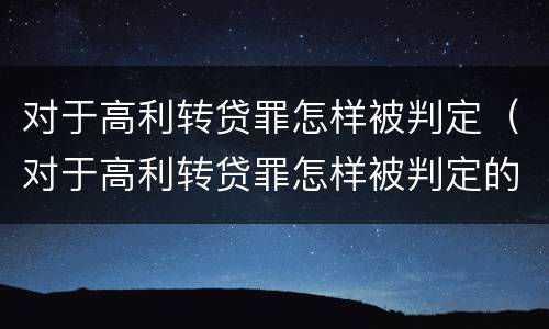 对于高利转贷罪怎样被判定（对于高利转贷罪怎样被判定的）