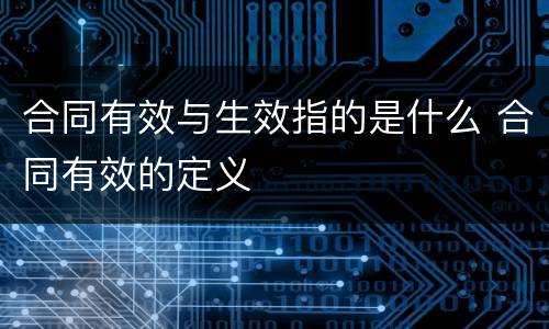 合同有效与生效指的是什么 合同有效的定义