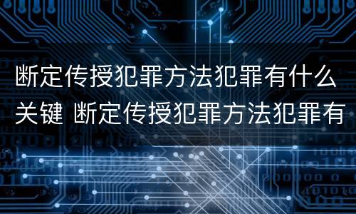 断定传授犯罪方法犯罪有什么关键 断定传授犯罪方法犯罪有什么关键因素