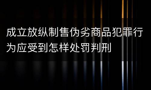 成立放纵制售伪劣商品犯罪行为应受到怎样处罚判刑