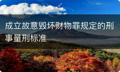 成立故意毁坏财物罪规定的刑事量刑标准