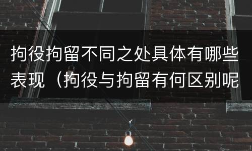 拘役拘留不同之处具体有哪些表现（拘役与拘留有何区别呢举例说明）