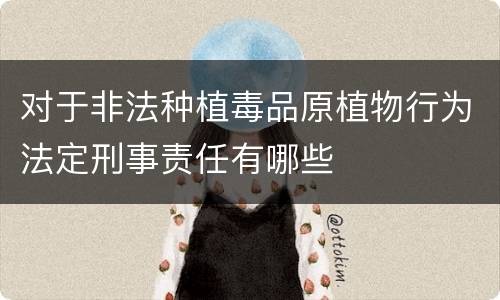 对于非法种植毒品原植物行为法定刑事责任有哪些