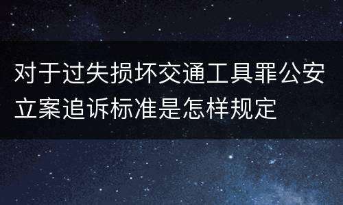 对于过失损坏交通工具罪公安立案追诉标准是怎样规定