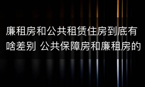 廉租房和公共租赁住房到底有啥差别 公共保障房和廉租房的区别