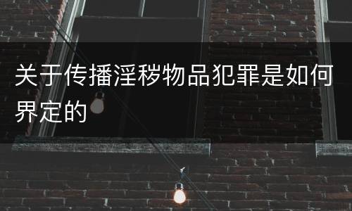 关于传播淫秽物品犯罪是如何界定的