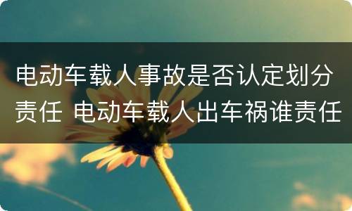 电动车载人事故是否认定划分责任 电动车载人出车祸谁责任