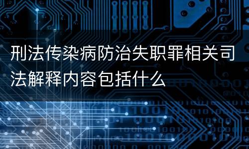 刑法传染病防治失职罪相关司法解释内容包括什么