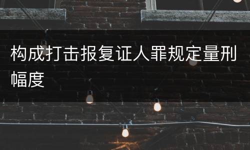 构成打击报复证人罪规定量刑幅度
