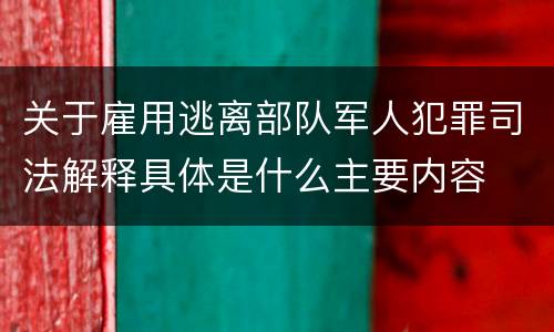 关于雇用逃离部队军人犯罪司法解释具体是什么主要内容