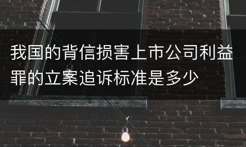我国的背信损害上市公司利益罪的立案追诉标准是多少