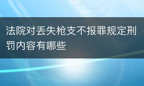 法院对丢失枪支不报罪规定刑罚内容有哪些