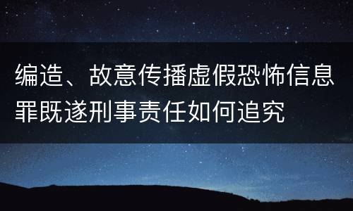 编造、故意传播虚假恐怖信息罪既遂刑事责任如何追究