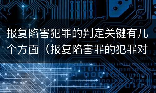 报复陷害犯罪的判定关键有几个方面（报复陷害罪的犯罪对象是）