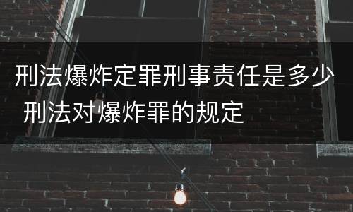 刑法爆炸定罪刑事责任是多少 刑法对爆炸罪的规定