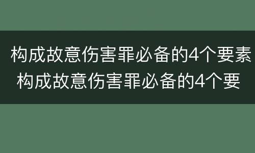 构成故意伤害罪必备的4个要素 构成故意伤害罪必备的4个要素有哪些