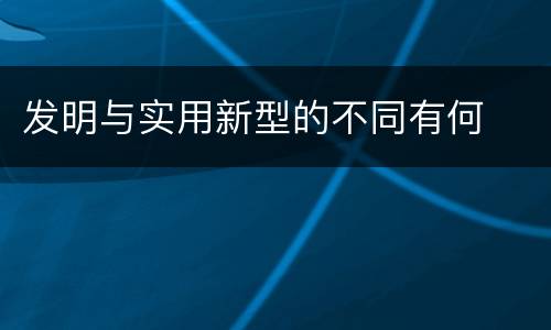 发明与实用新型的不同有何