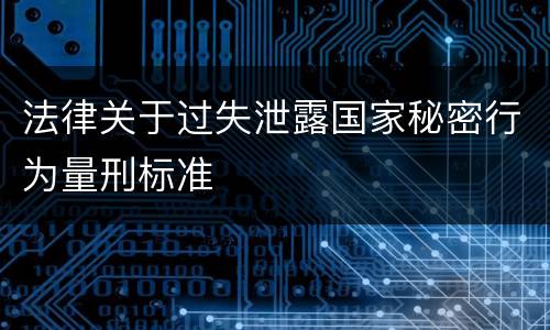 法律关于过失泄露国家秘密行为量刑标准