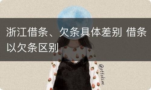 浙江借条、欠条具体差别 借条以欠条区别