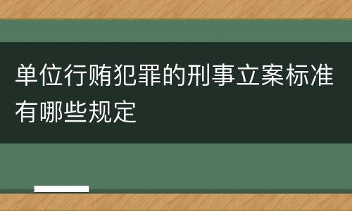 单位行贿犯罪的刑事立案标准有哪些规定