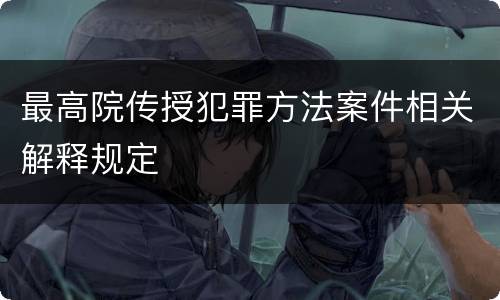 最高院传授犯罪方法案件相关解释规定