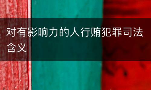 对有影响力的人行贿犯罪司法含义