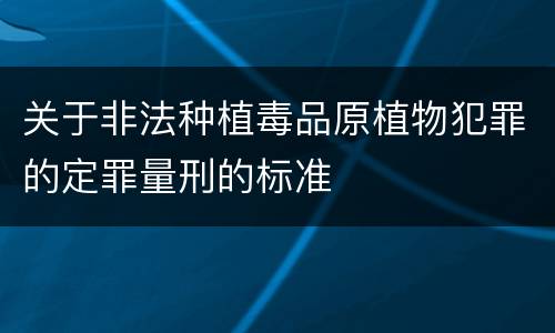 关于非法种植毒品原植物犯罪的定罪量刑的标准