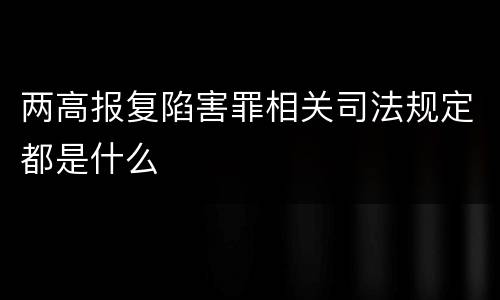 两高报复陷害罪相关司法规定都是什么