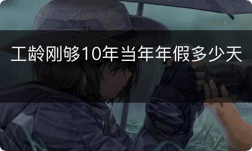 工龄刚够10年当年年假多少天