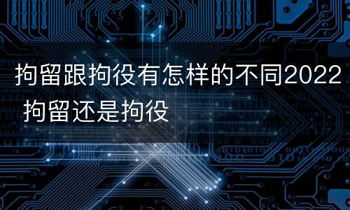 拘留跟拘役有怎样的不同2022 拘留还是拘役