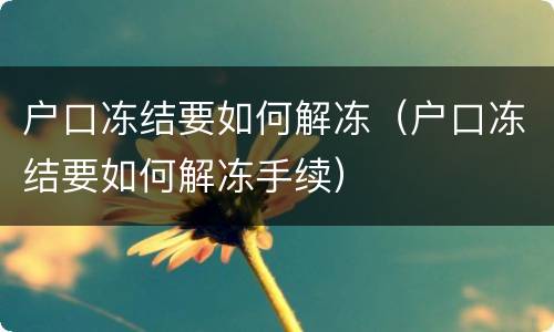 户口冻结要如何解冻（户口冻结要如何解冻手续）