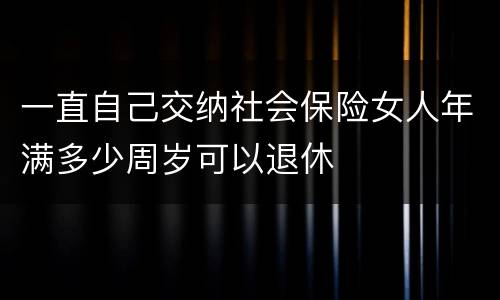 一直自己交纳社会保险女人年满多少周岁可以退休