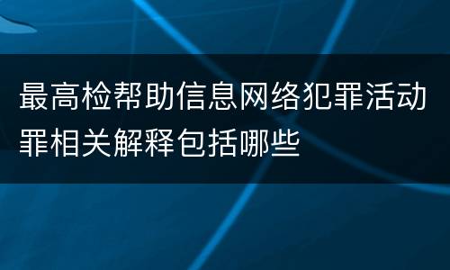 最高检帮助信息网络犯罪活动罪相关解释包括哪些