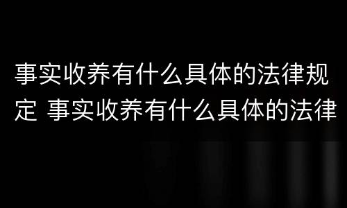 事实收养有什么具体的法律规定 事实收养有什么具体的法律规定吗