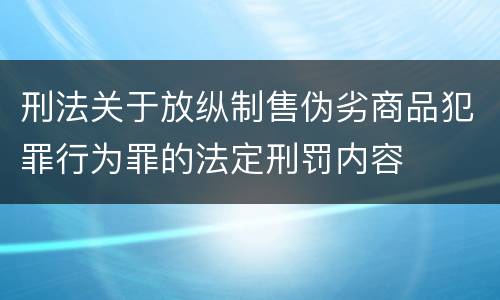 刑法关于放纵制售伪劣商品犯罪行为罪的法定刑罚内容